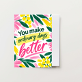 You Make Ordinary Days Better Greeting Card