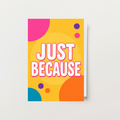 Just Because Card
