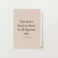 You Don't Have To Have It All Figured Out Card