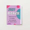 Just Because I Wanted You To Know Card