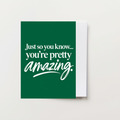 Just So You Know You're Pretty Amazing Greeting Card