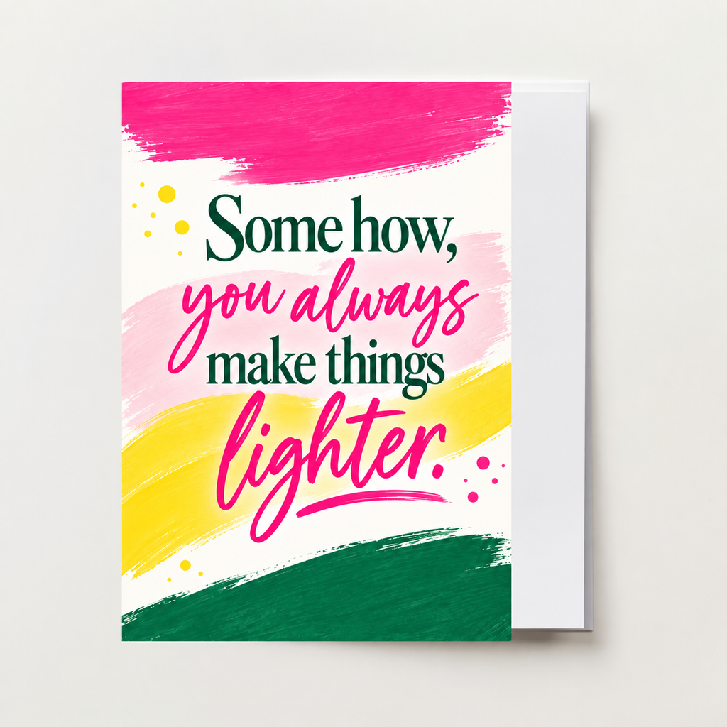 Some How You Always Make Things Lighter Greeting Card